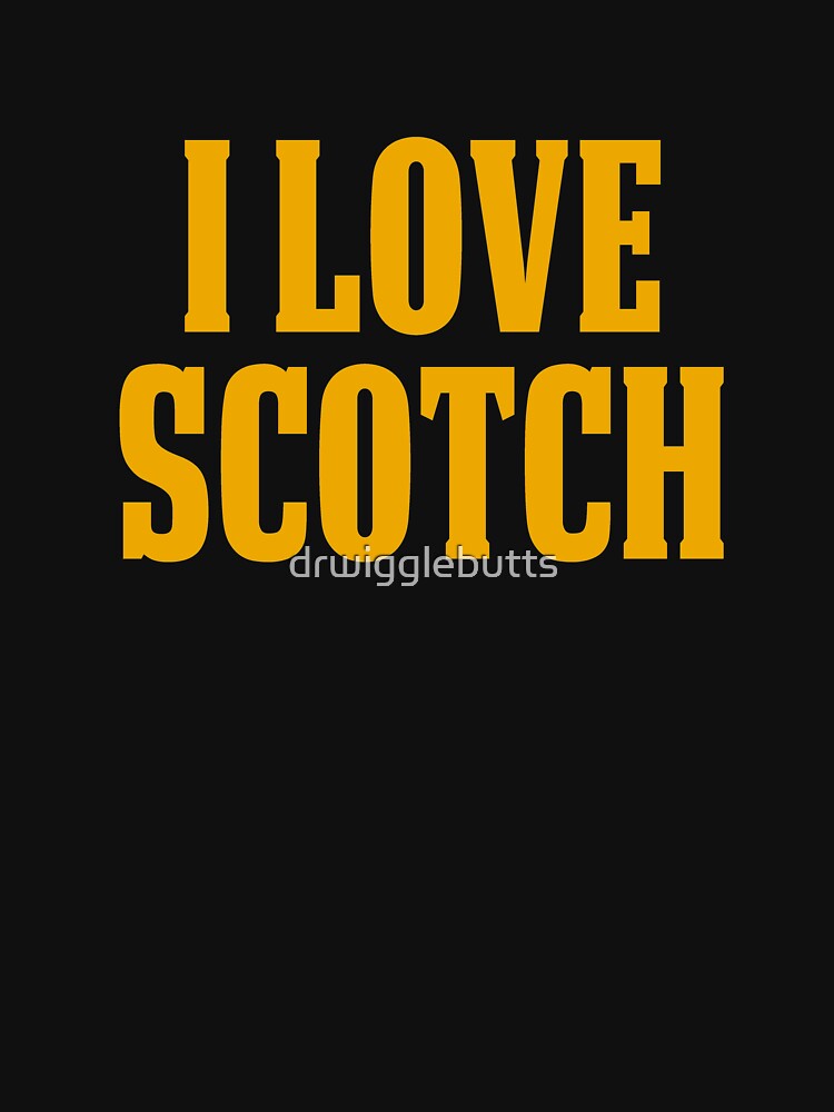Funny Gift For Scotch Lover I love Scotch by drwigglebutts T-Shirts, Hoodie, Sweatshirt | BlankRebels.com (Image 3)