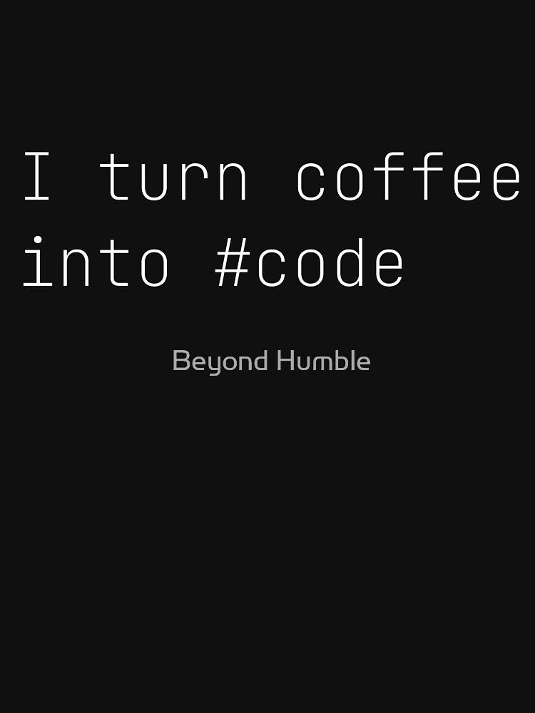I Turn Coffee into #code" The Developer's Fuel Formula by Beyond Humble T-Shirts, Hoodie, Sweatshirt (Image 3)