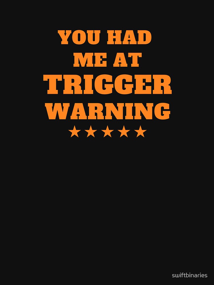 You Had Me At Trigger Warning design by swiftbinaries T-Shirts, Hoodie, Sweatshirt | BlankRebels.com (Image 3)