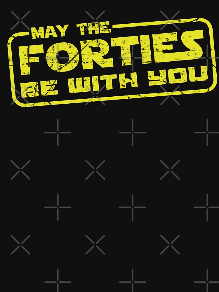 May the Forties Be With You Shirt 40th Birthday gift by Majesticoo