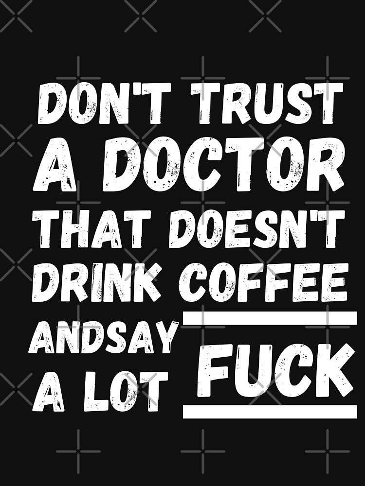 Don't trust a doctor that doesn't drink coffee and say fuck a lot by STELLA-BRILANTE T-Shirts, Hoodie, Sweatshirt (Image 3)