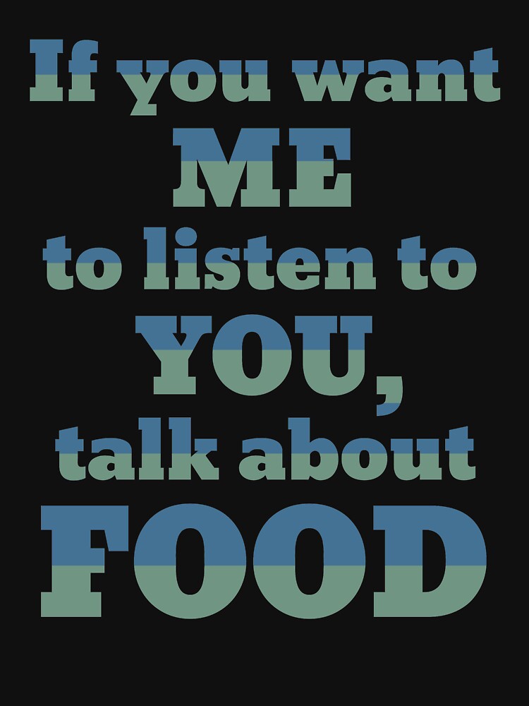 If You Want Me To Listen To You Talk About Food graphic by tronictees T-Shirts, Hoodie, Sweatshirt (Image 3)