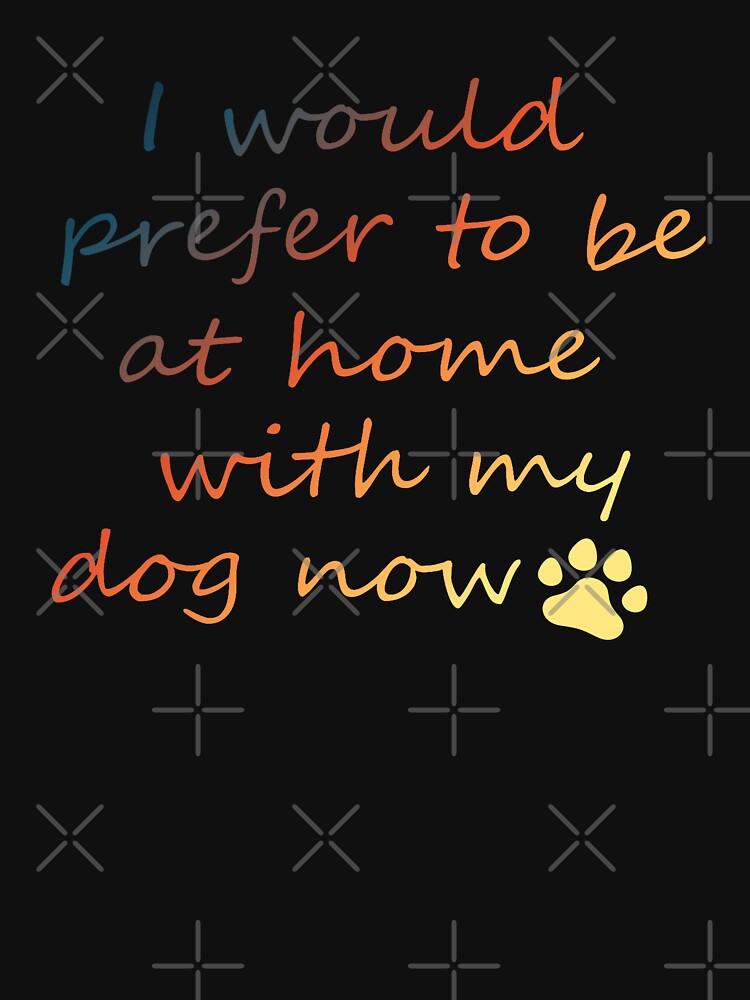 I Would Prefer To Be At Home With My Dog Now - Colorful by hemp3x T-Shirts, Hoodie, Sweatshirt | BlankRebels.com (Image 3)