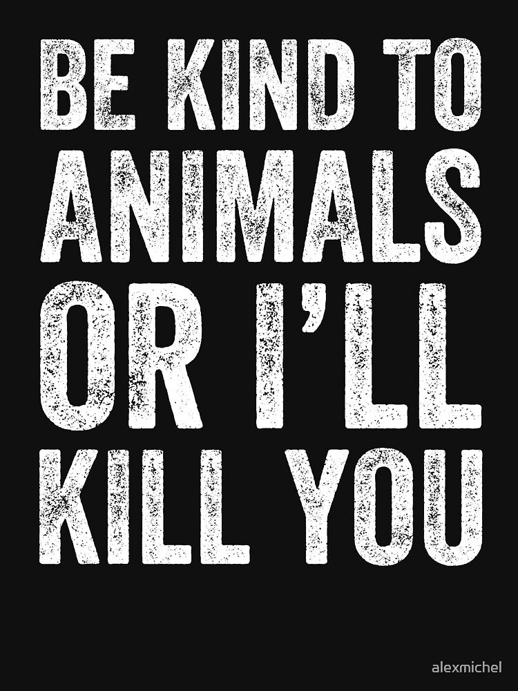 Be Kind Animals I'Ll Kill You Funny Vegan T-Shirts, Hoodie, Sweatshirt