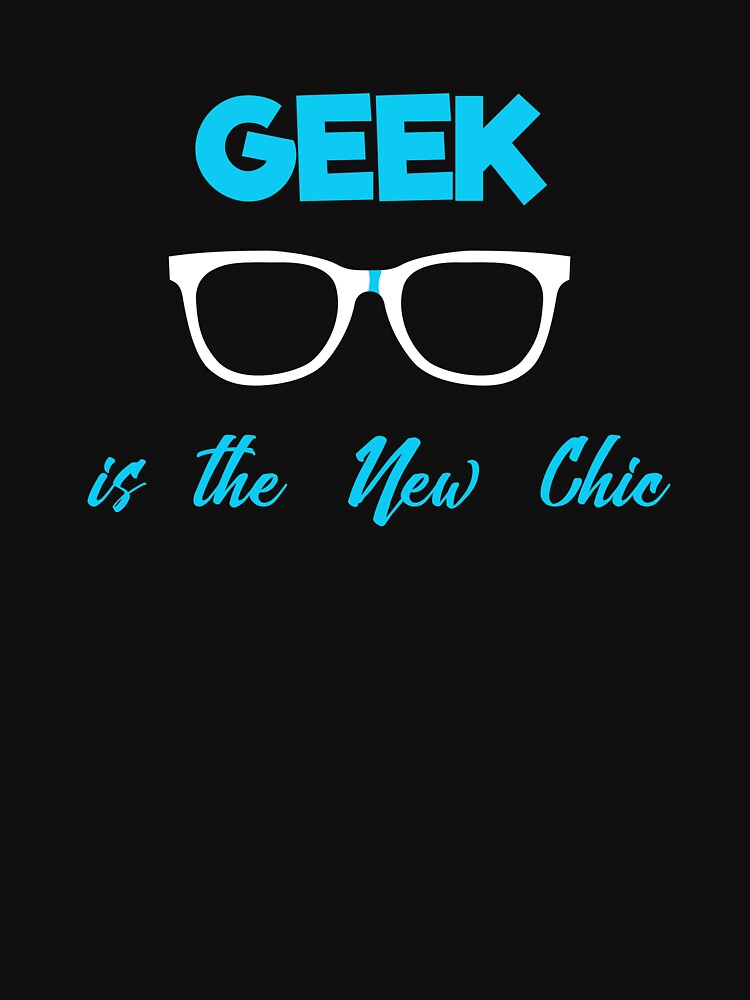 Geek is the New Chic Shirt by Dan66