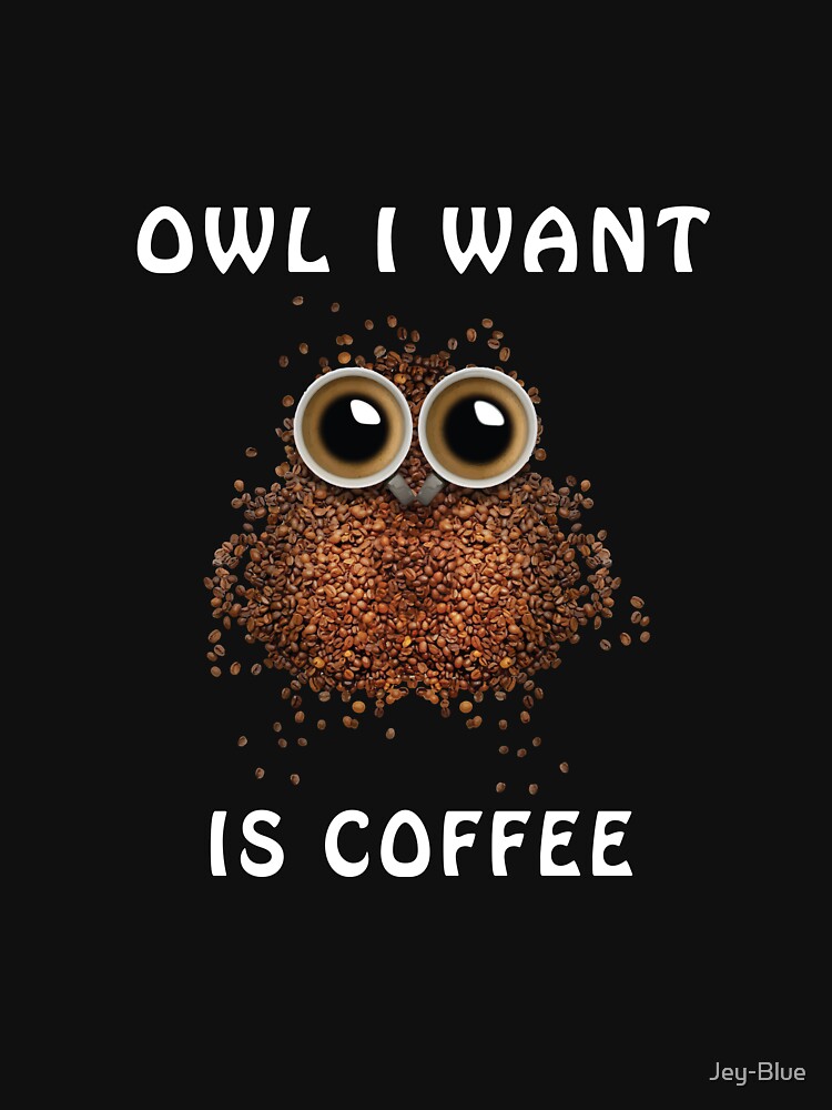 Owl I Want Is Coffee by Jey-Blue T-Shirts, Hoodie, Sweatshirt | BlankRebels.com (Image 3)