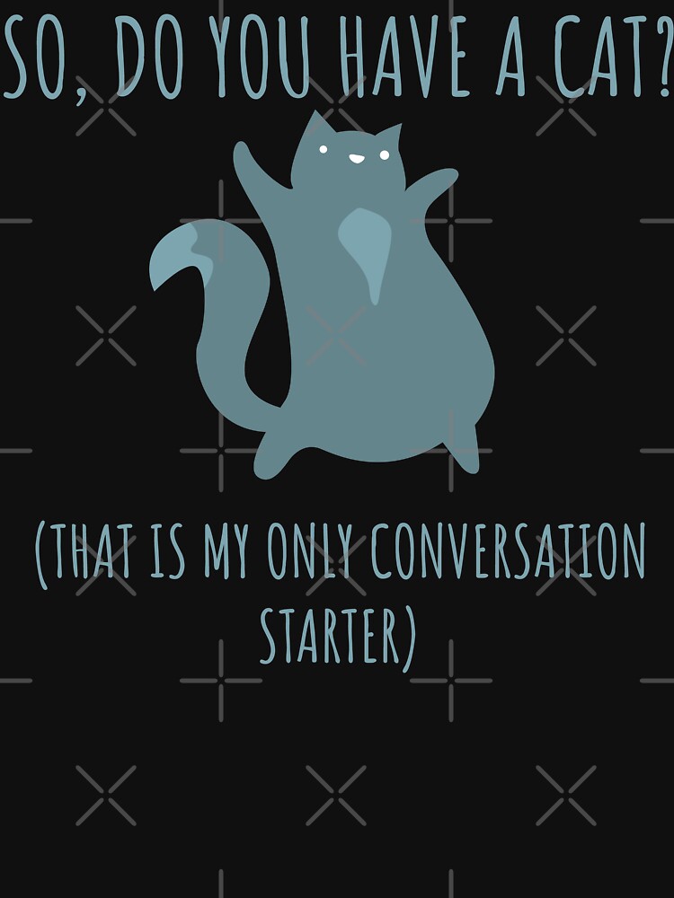 So Do You Have a Cat? That's My Only Conversation Starter Funny Gift by wtfbba T-Shirts, Hoodie, Sweatshirt (Image 3)