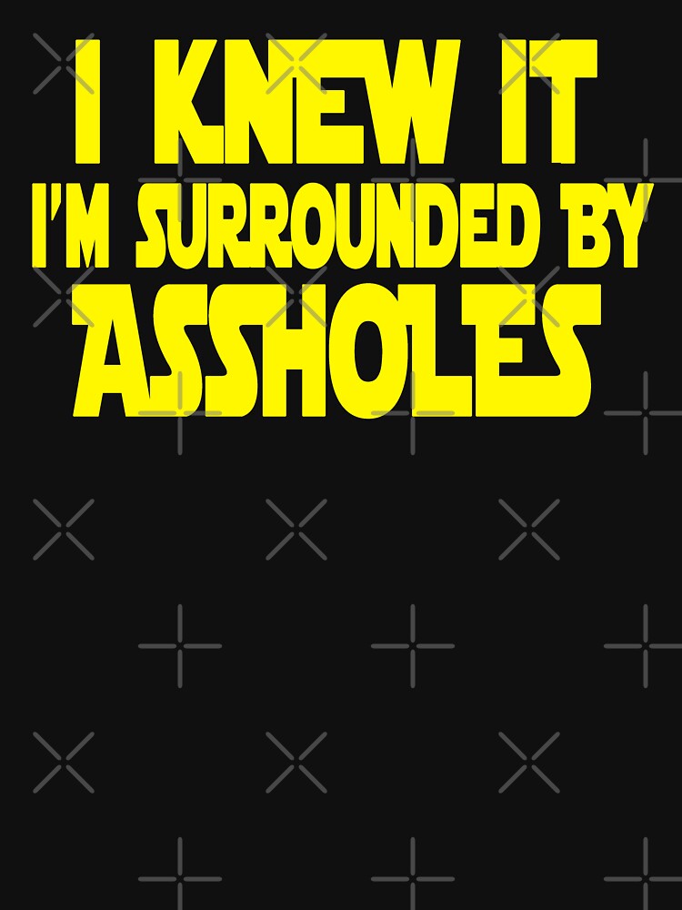 Spaceballs Quote - I Knew It I'm Surrounded By Assholes by everything-shop T-Shirts, Hoodie, Sweatshirt (Image 3)