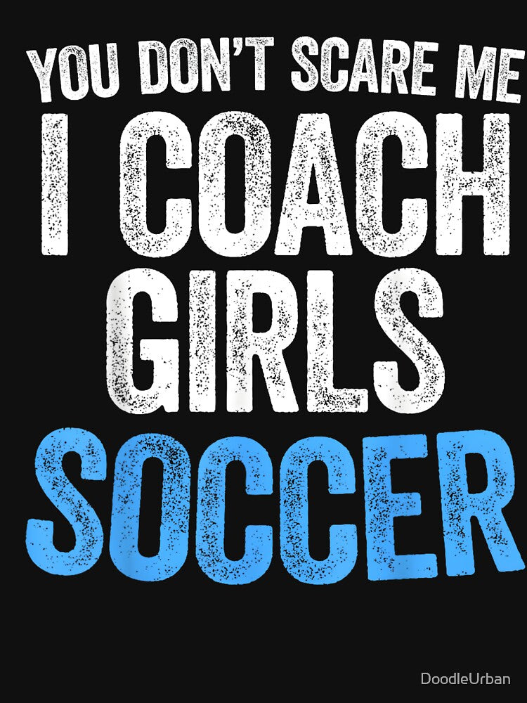 You Don't Scare Me I Coach Girls Soccer , Soccer Coach , Gift for Coach, Coach Gift, Coach Soccer, Soccer Gift by DoodleUrban