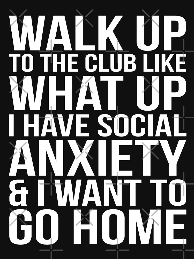 WALK UP TO THE CLUB LIKE WHAT UP I HAVE SOCIAL ANXIETY AND I WANT TO GO HOME by limitlezz T-Shirts, Hoodie,... (Image 3)