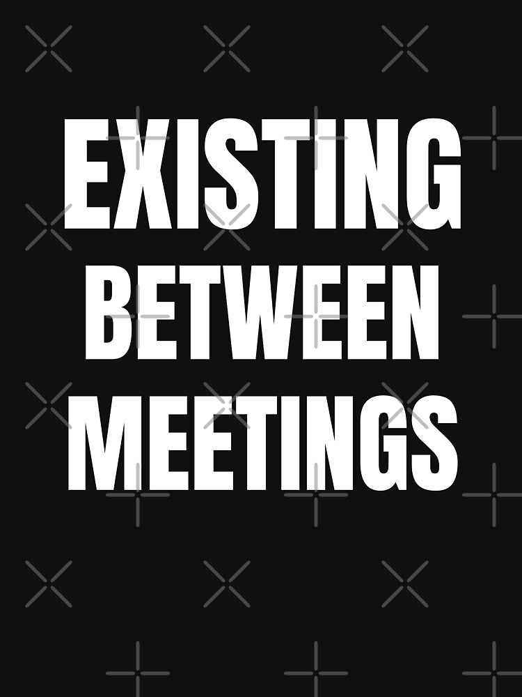 Existing Between Meetings – Office Life Humor T-Shirt by FINE.™ Hoodie, Sweatshirt | BlankRebels.com (Image 3)