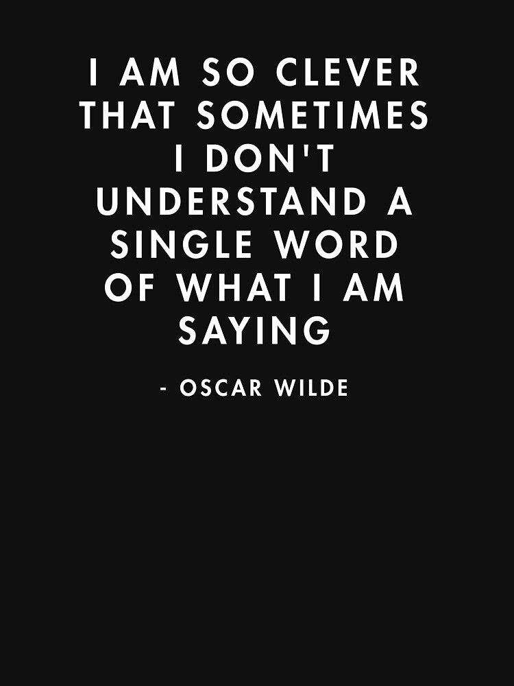 Oscar Wilde - I am so clever that sometimes I don't understand a single word of what I am saying by AlanPun