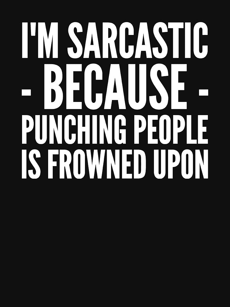 I'M Sarcastic Because Punching People Is Frowned Upon T-Shirts, Hoodie, Sweatshirt