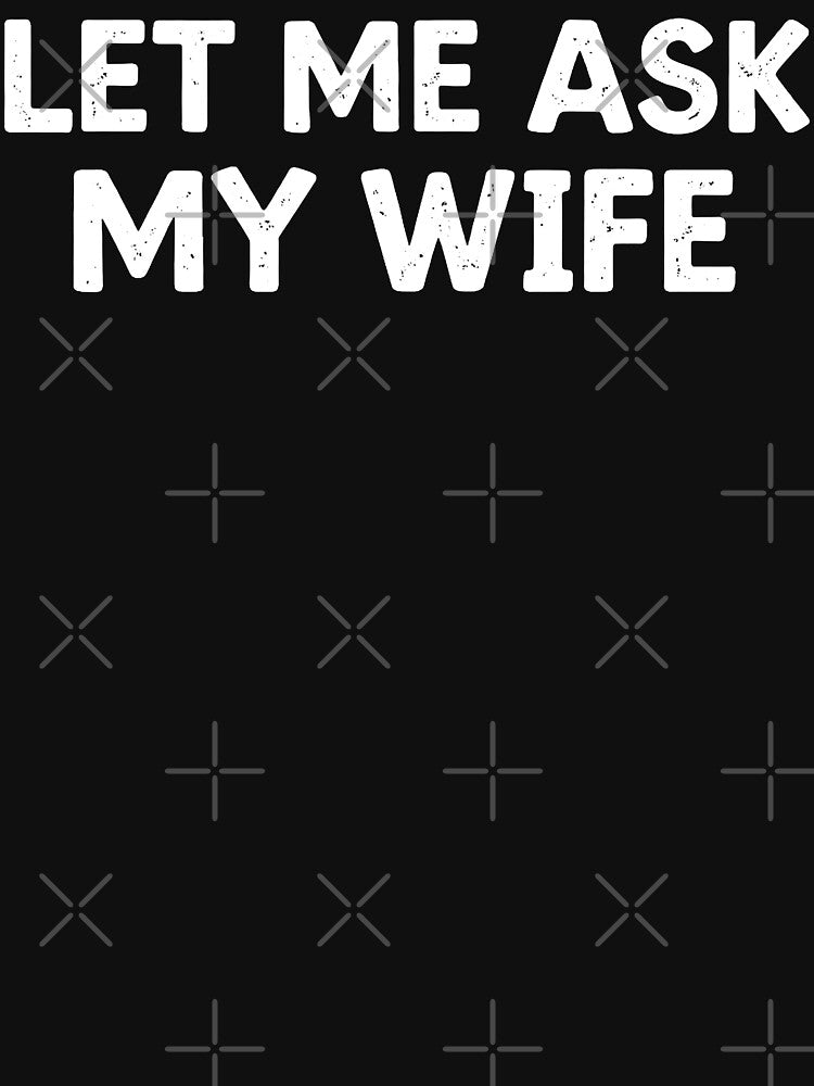 Let Me Ask My Wife, She Said No Funny Saying Vintage by will freed18 T-Shirts, Hoodie, Sweatshirt | BlankRebels.com (Image 3)