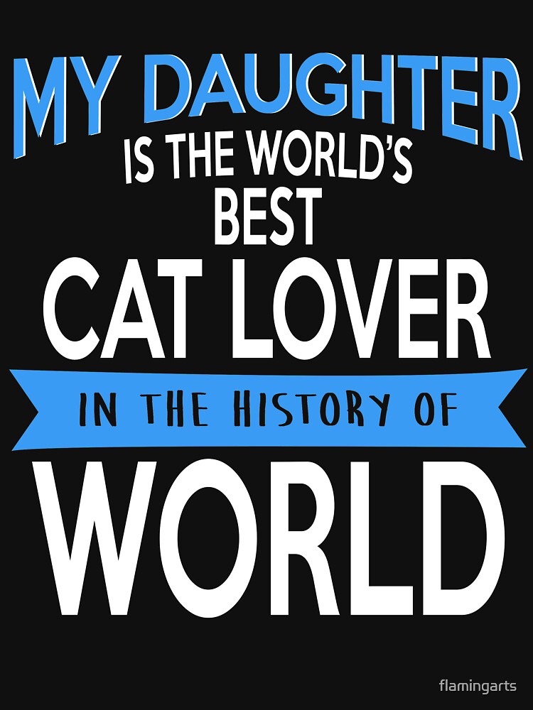 MY DAUGHTER IS THE WORLD'S BEST CAT LOVER IN THE HISTORY OF WORLD by flamingarts T-Shirts, Hoodie, Sweatshirt (Image 3)