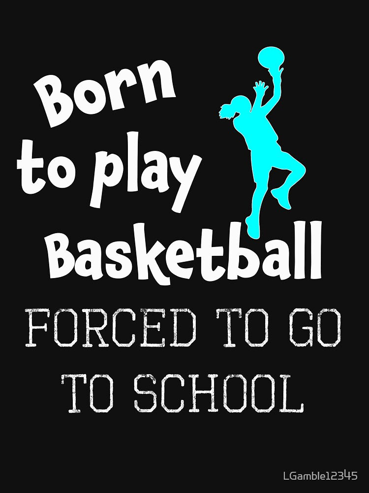 Awesome Women & Girls Basketball Gift Born to do Basketball Forced to Go to School by LGamble12345 T-Shirts,... (Image 3)