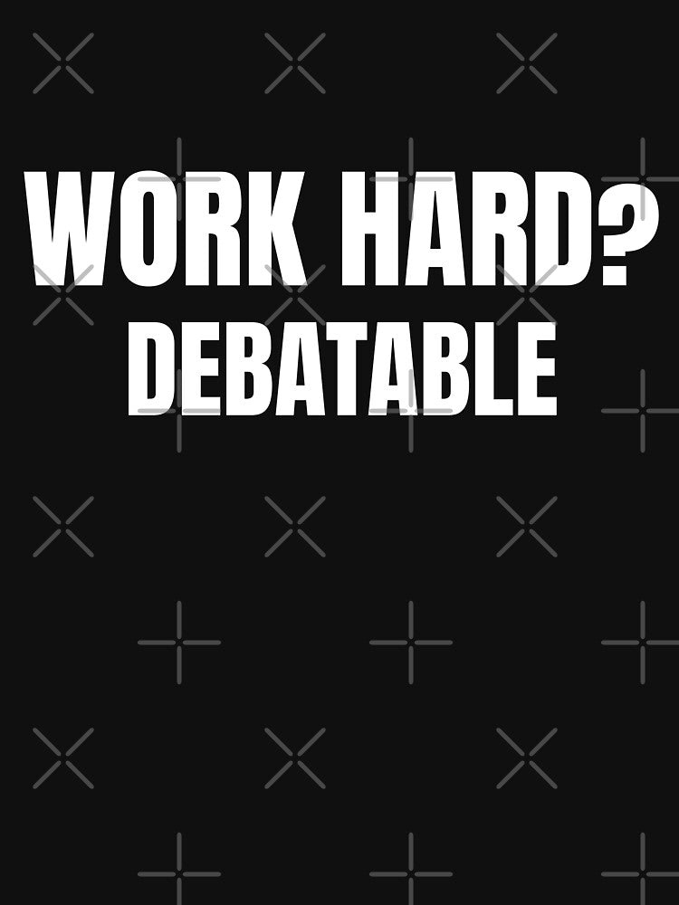 Work Hard Debatable – Funny Corporate Humor T-Shirt by FINE.™ Hoodie, Sweatshirt | BlankRebels.com (Image 3)