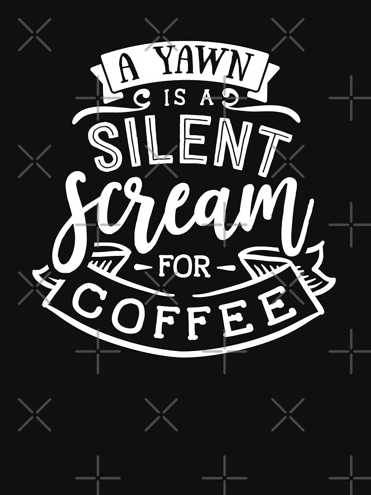 Funny Coffee Lover A Yawn Is A Silent Scream For Coffee by UniQueensShop T-Shirts, Hoodie, Sweatshirt (Image 3)