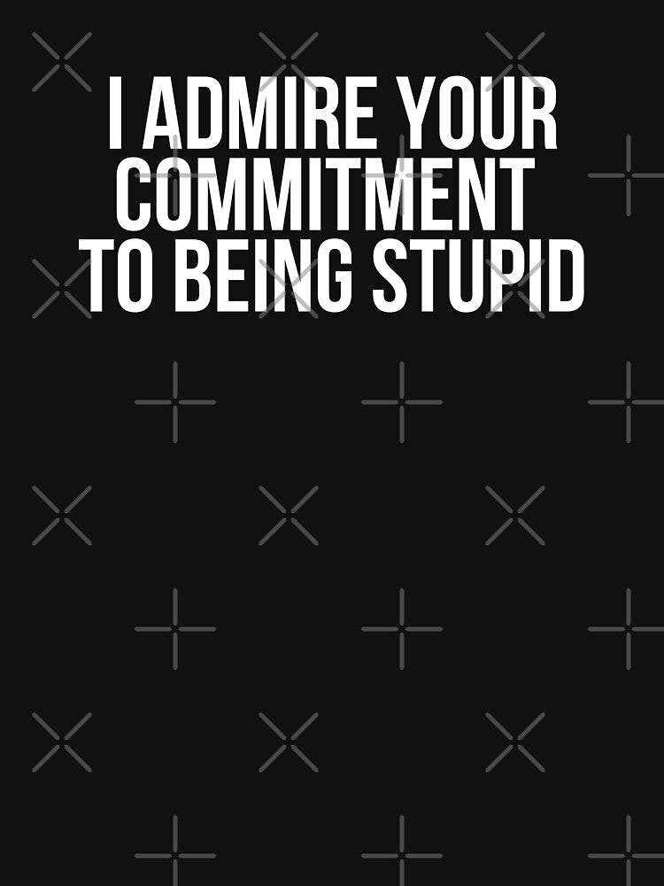 I Admire Your Commitment To Being Stupid by BigMovesHustler T-Shirts, Hoodie, Sweatshirt | BlankRebels.com (Image 3)