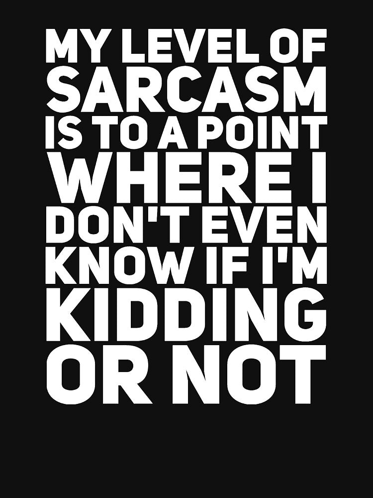 My Level Sarcasm Is Point Where I Don'T Even Know If I'M Kidding Not T-Shirts, Hoodie, Sweatshirt