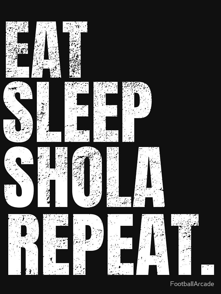 Eat Sleep Shola Repeat by FootballArcade