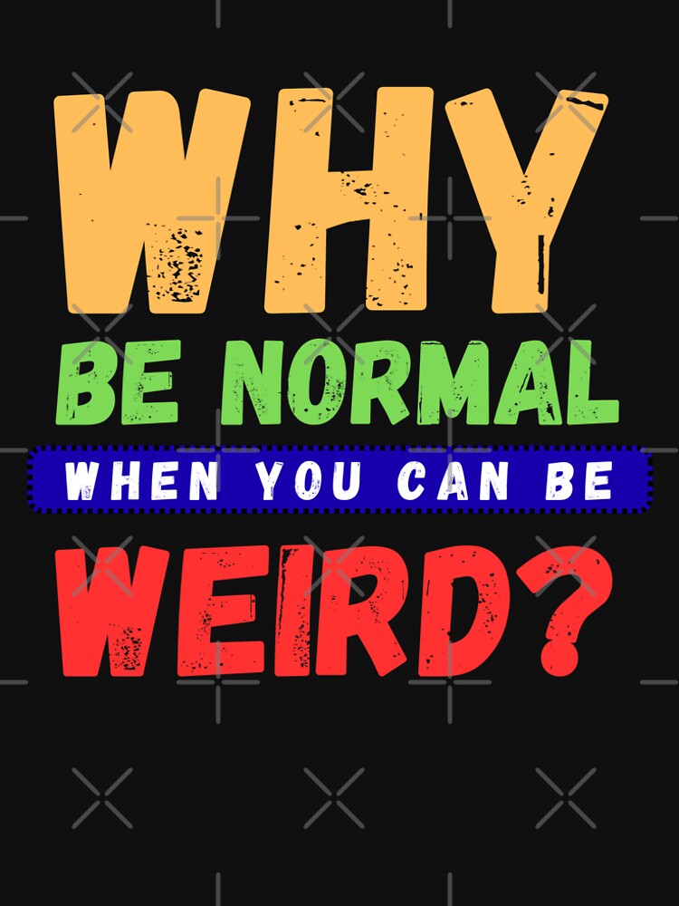 Why Be Normal When You Can Be Weird Funny Quirky Quote T-shirt by LusoPrints Hoodie, Sweatshirt | BlankRebels.com (Image 2)