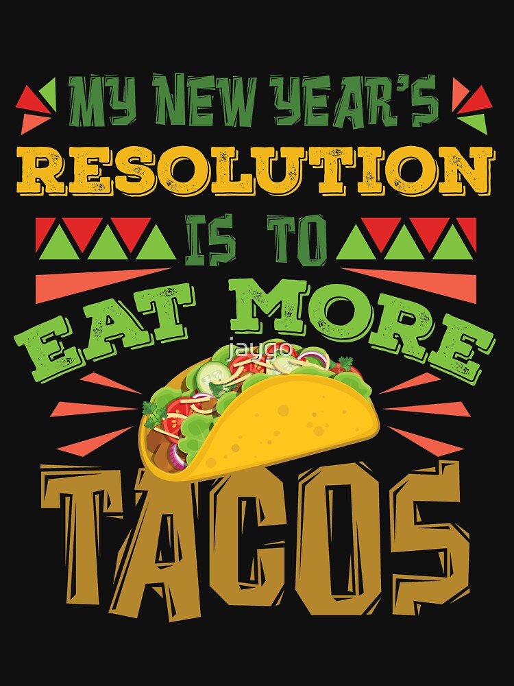 My New Year's Resolution Is To Eat More Tacos by jaygo T-Shirts, Hoodie, Sweatshirt | BlankRebels.com (Image 3)