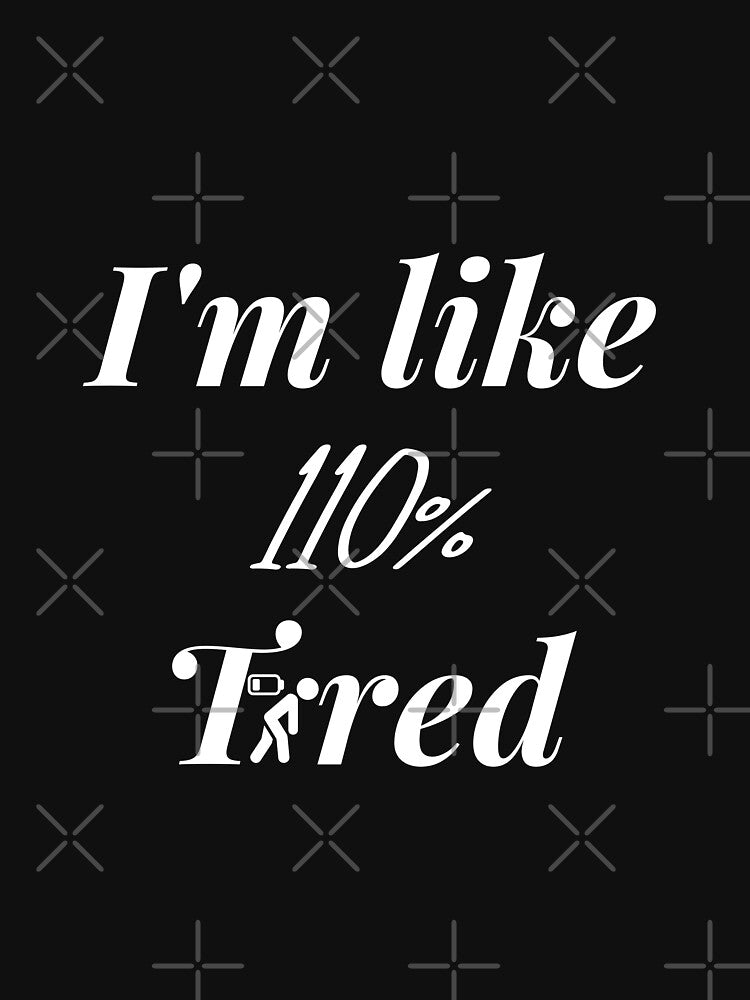 I'm Like 110% Tired , Sleepy , Lazy ... by Ahmed  Feki T-Shirts, Hoodie, Sweatshirt | BlankRebels.com (Image 3)