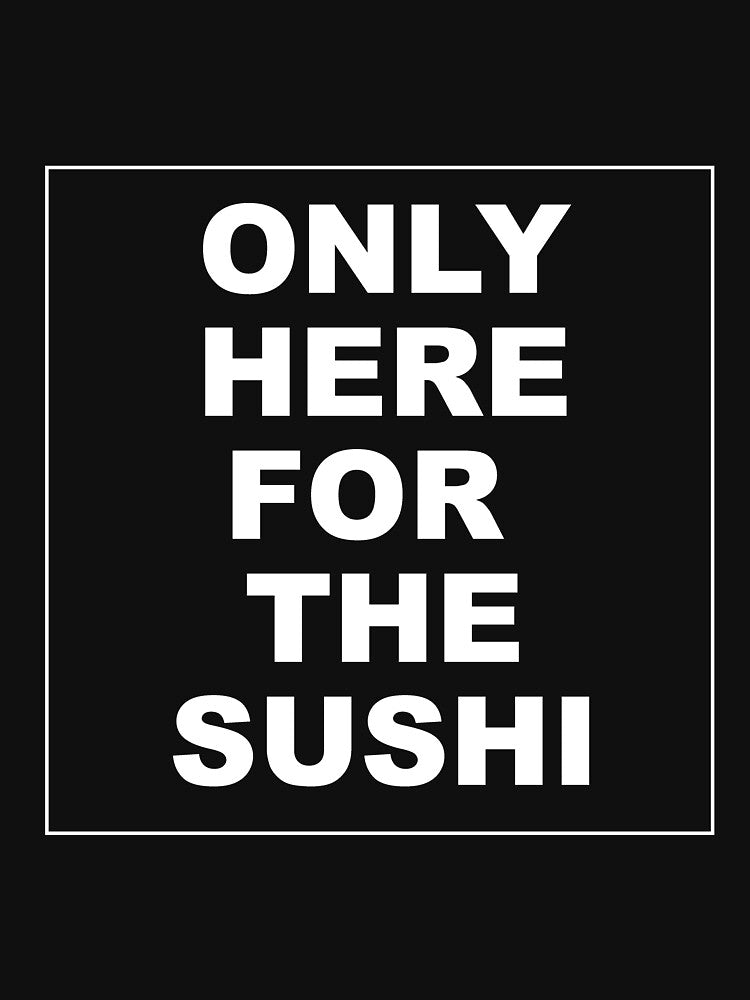 ONLY HERE FOR THE SUSHI by styleofpop T-Shirts, Hoodie, Sweatshirt | BlankRebels.com (Image 3)