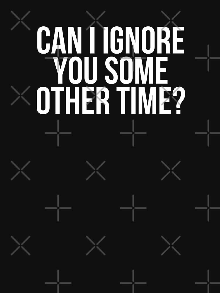 Can I Ignore You Some Other Time? by BigMovesHustler T-Shirts, Hoodie, Sweatshirt | BlankRebels.com (Image 3)