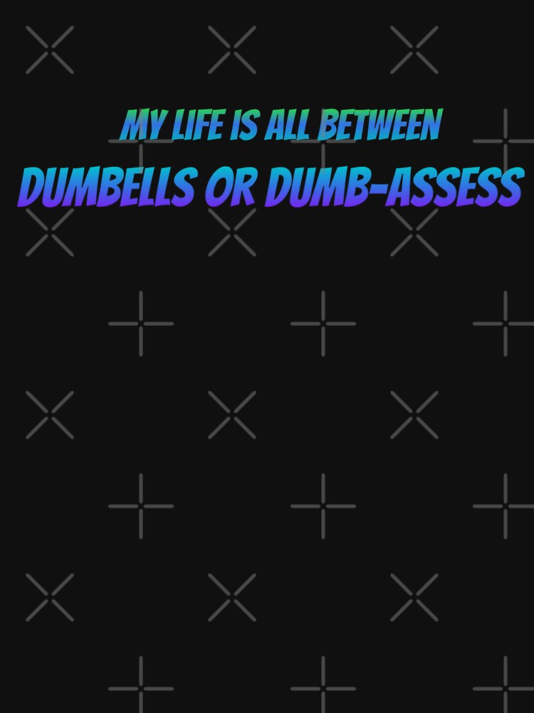 Life is all between Dumbells & Dumbassess by BohoHaven09 T-Shirts, Hoodie, Sweatshirt | BlankRebels.com (Image 3)