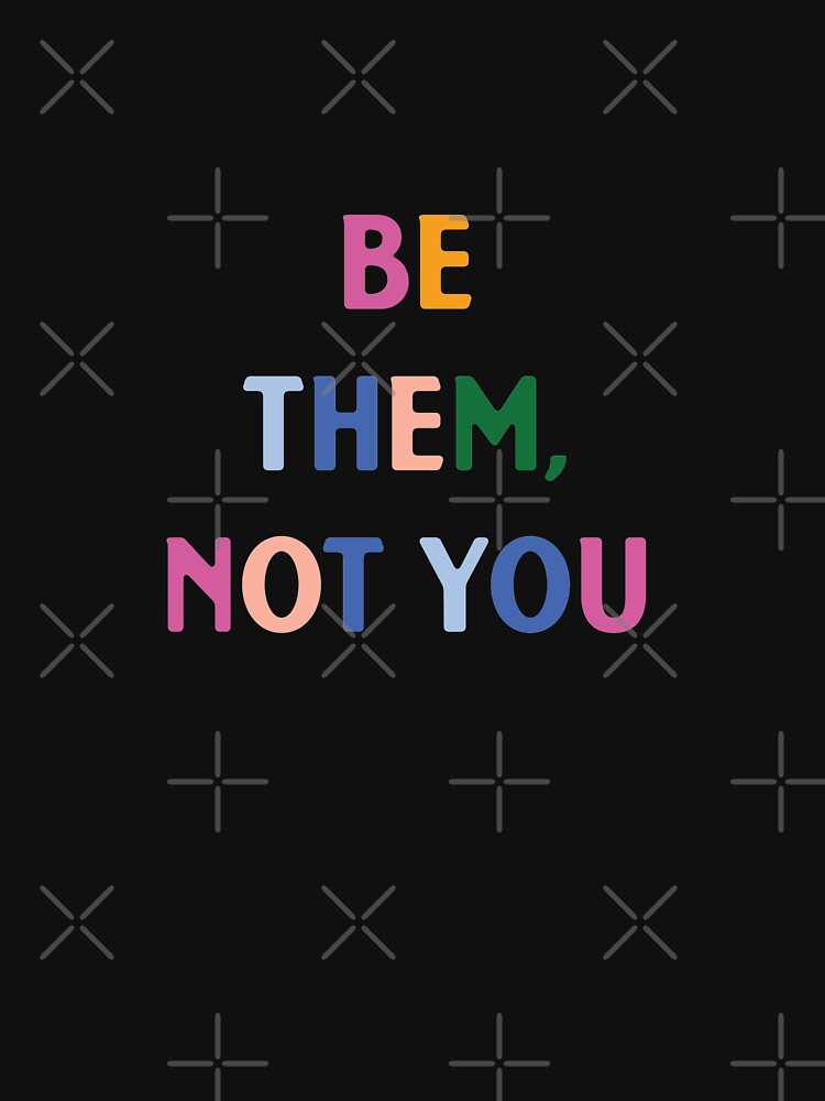 Be them, not you  |  Funny Dark humor unmotivated quote by Magic Mango