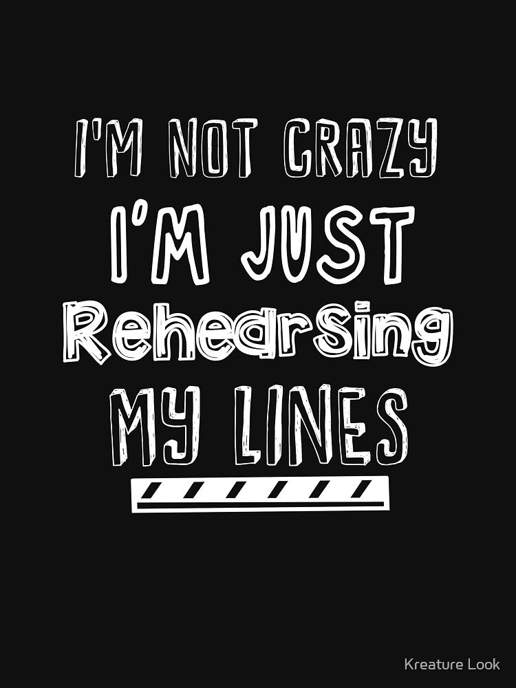 I'm Not Crazy I'm Just Rehearsing My Lines | theatre lover | theatre geek | theatre gifts | music theatre shirt | drama teacher gift | theatre gift ideas | theatre shirt | thespian shirt by Kreature Look