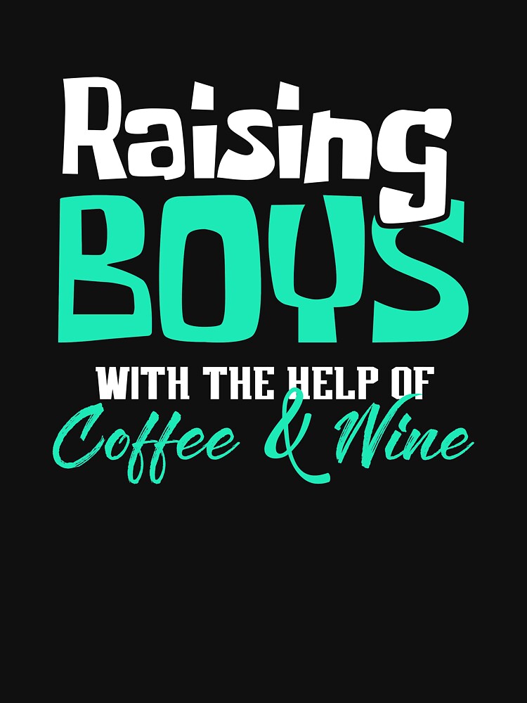 Raising Boys with the Help of Coffee and Wine by Designs4Less T-Shirts, Hoodie, Sweatshirt | BlankRebels.com (Image 3)