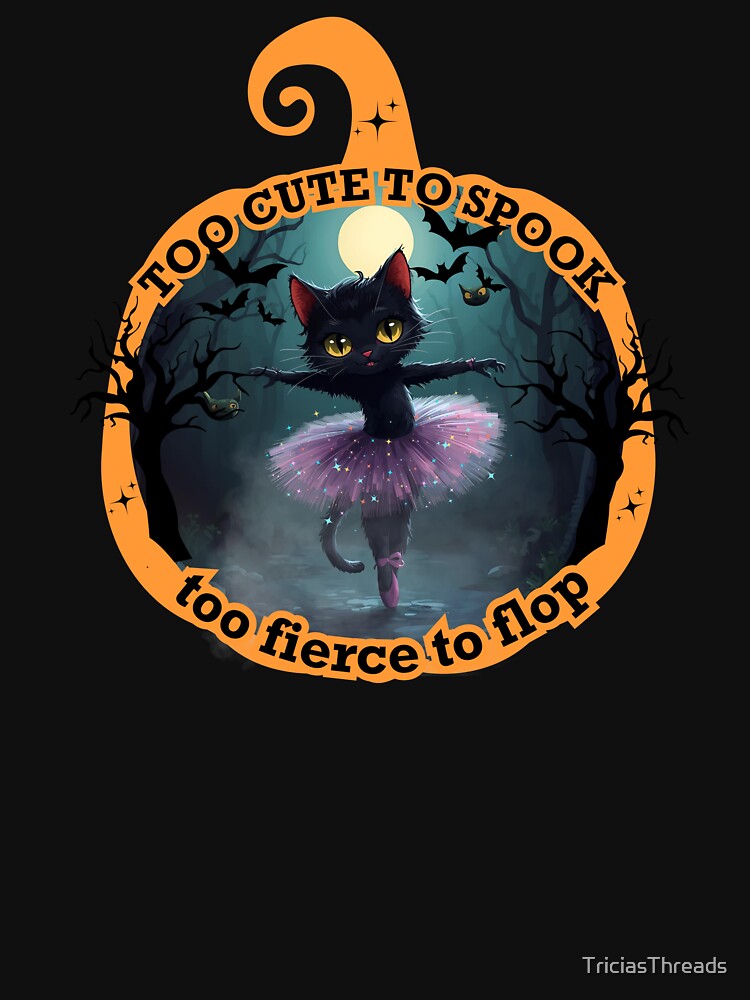 Halloween ballerina, too cute to spook too fierce to flop T shirt by TriciasThreads Hoodie, Sweatshirt (Image 3)