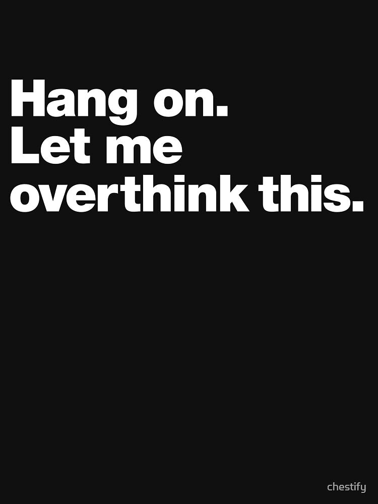 Hang on. Let me overthink this. by chestify T-Shirts, Hoodie, Sweatshirt | BlankRebels.com (Image 3)