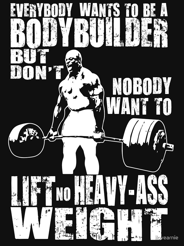 Everybody Wants To Be A Bodybuilder (Ronnie Coleman Deadlift) by ilovearnie T-Shirts, Hoodie, Sweatshirt (Image 3)