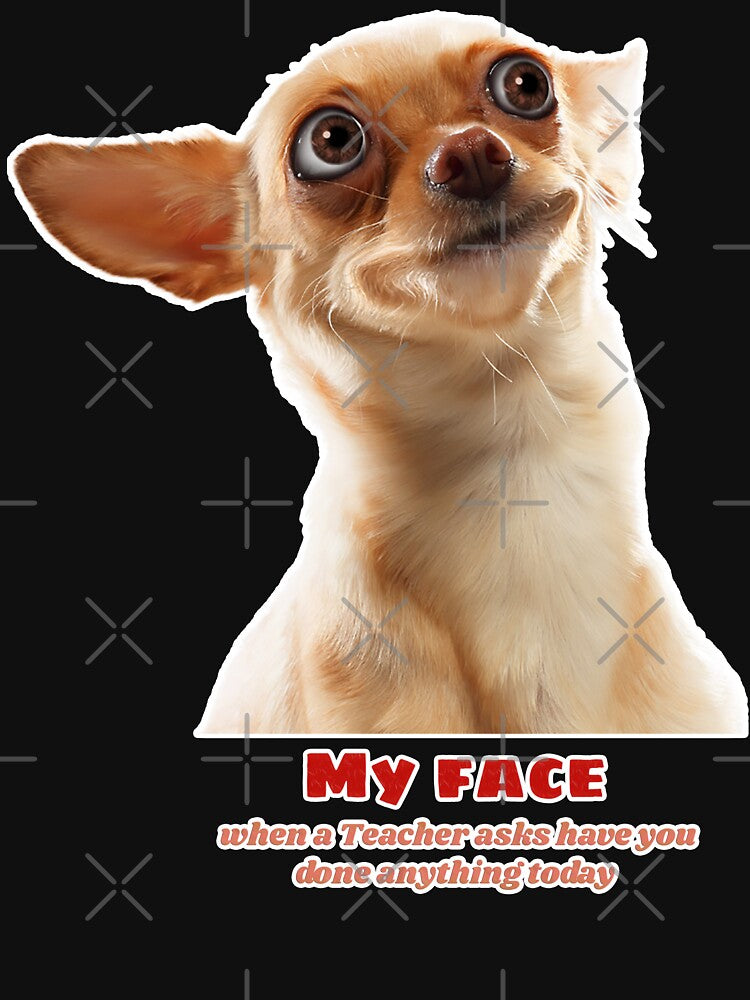 Funny Meme Dog Picture - My face when a Teacher asks have you done anything today? - Cute funny dog sayings... (Image 3)