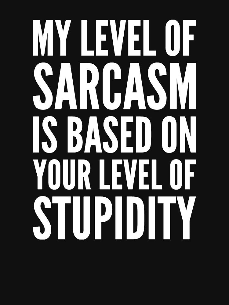 My level of sarcasm depends on your level of stupidity by alexmichel91 T-Shirts, Hoodie, Sweatshirt (Image 3)