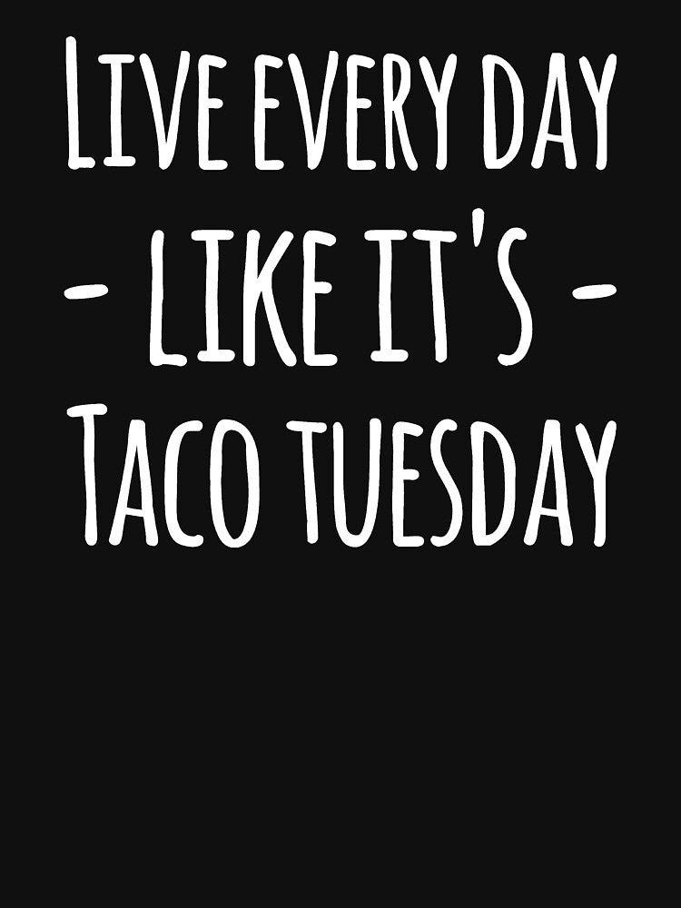 Live every day like it's taco tuesday by alexmichel91 T-Shirts, Hoodie, Sweatshirt | BlankRebels.com (Image 3)
