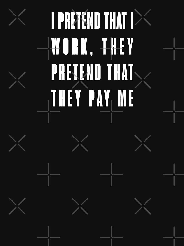I pretend that I work, they pretend that they pay me by Dago345 T-Shirts, Hoodie, Sweatshirt | BlankRebels.com (Image 3)