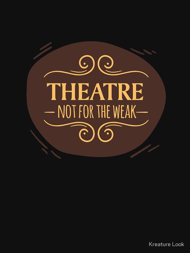 Theatre Not For The Weak | theatre lover | theatre geek | theatre gifts | music theatre shirt | drama teacher gift | theatre gift ideas | theatre shirt | theater gift | theatre nerd | thespian shirt by Kreature Look