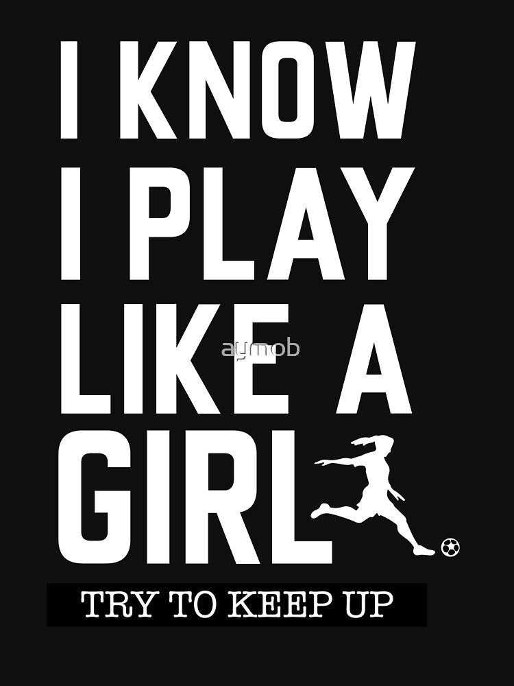 I Know I Play Like A Girl Try To Keep Up Soccer Shirt - Soccer Gift Girl - Soccer Shirt Girls - Soccer Shirt Daughter - Women's Soccer Shirt by aymob