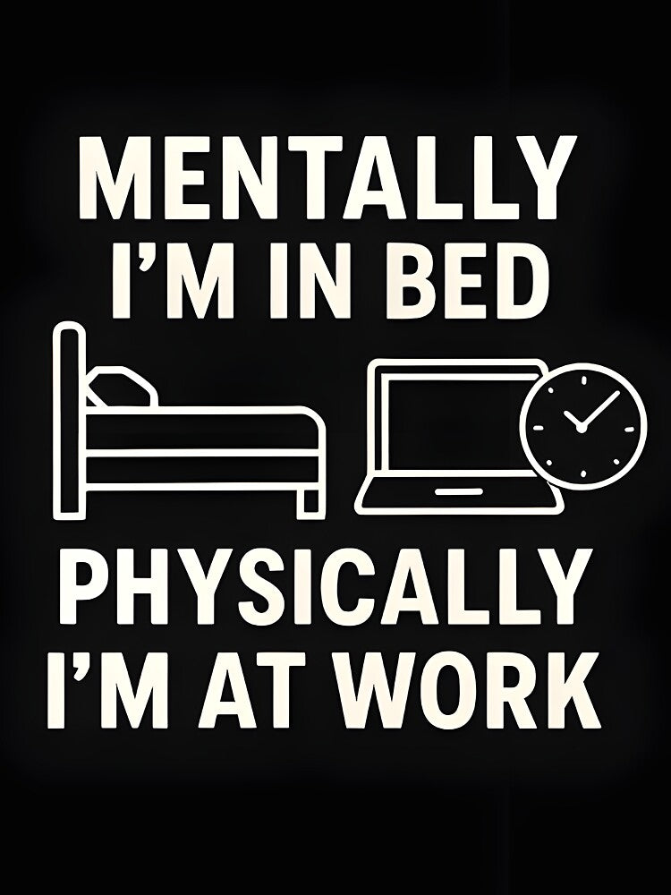 Funny Work Quote - Mentally In Bed Physically At Work (Image 3)
