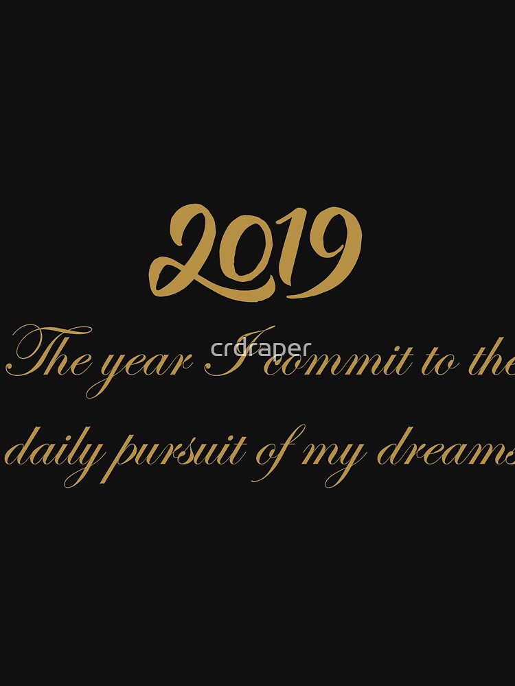 2019 - The Year I COmmit to the Daily Pursuit of my Dreams by crdraper T-Shirts, Hoodie, Sweatshirt (Image 3)