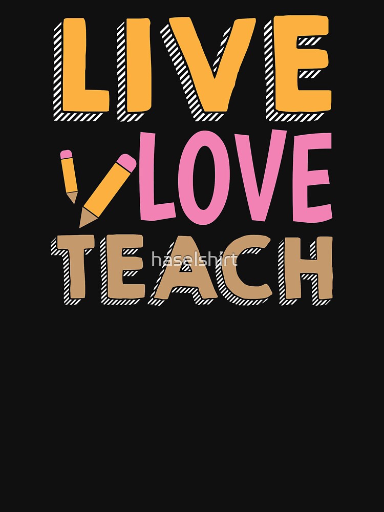 Teacher Teacher's Day Live Love Teacher's Gift by haselshirt T-Shirts, Hoodie, Sweatshirt | BlankRebels.com (Image 3)