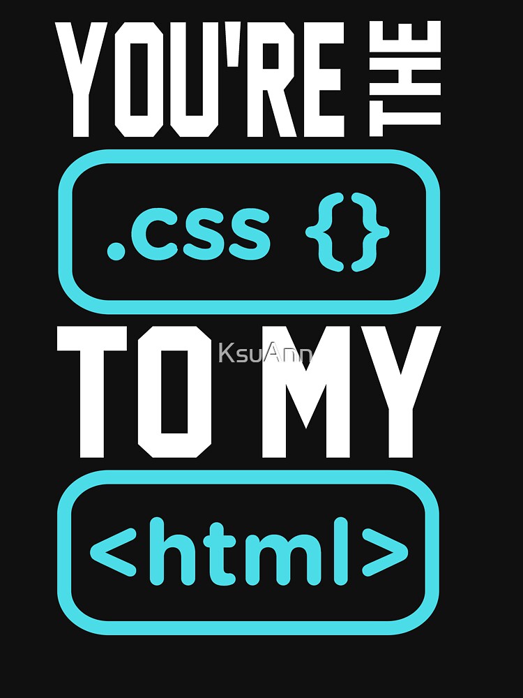 You're the css to my html. Programmer/Developer Funny. by KsuAnn T-Shirts, Hoodie, Sweatshirt | BlankRebels.com (Image 3)