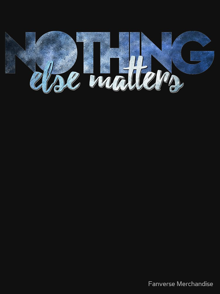 Nothing Else Matters by Fanverse Merchandise