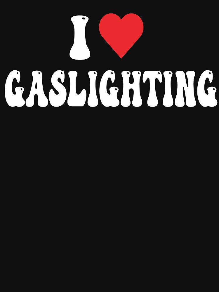 Funny Gaslight I Love Gaslighting I heart Gaslighting T-Shirt by Wenterful Hoodie, Sweatshirt | BlankRebels.com (Image 3)