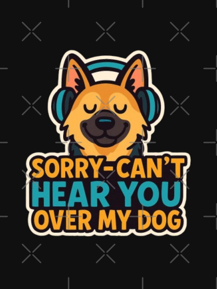 Sorry Can’t Hear You Over My Dog – Funny German Shepherd Dog Lover Humor Design by Typologystudios T-Shirts,... (Image 3)